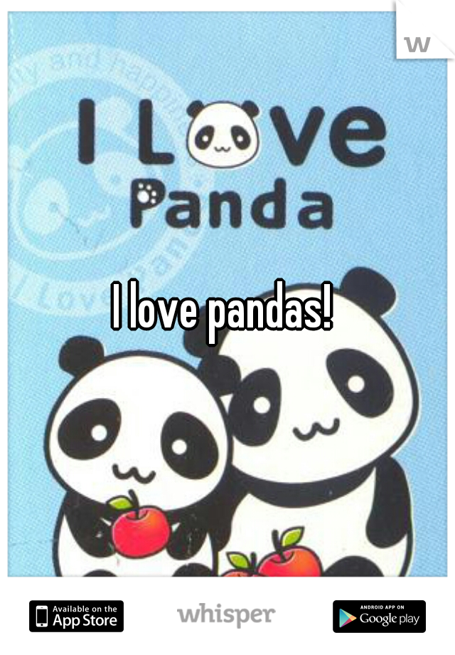 I love pandas! 
