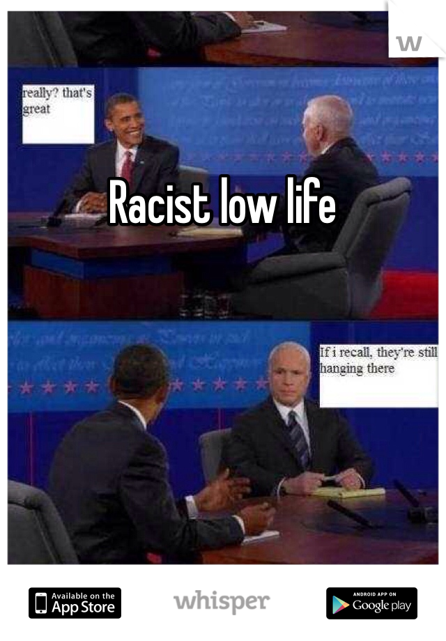 Racist low life