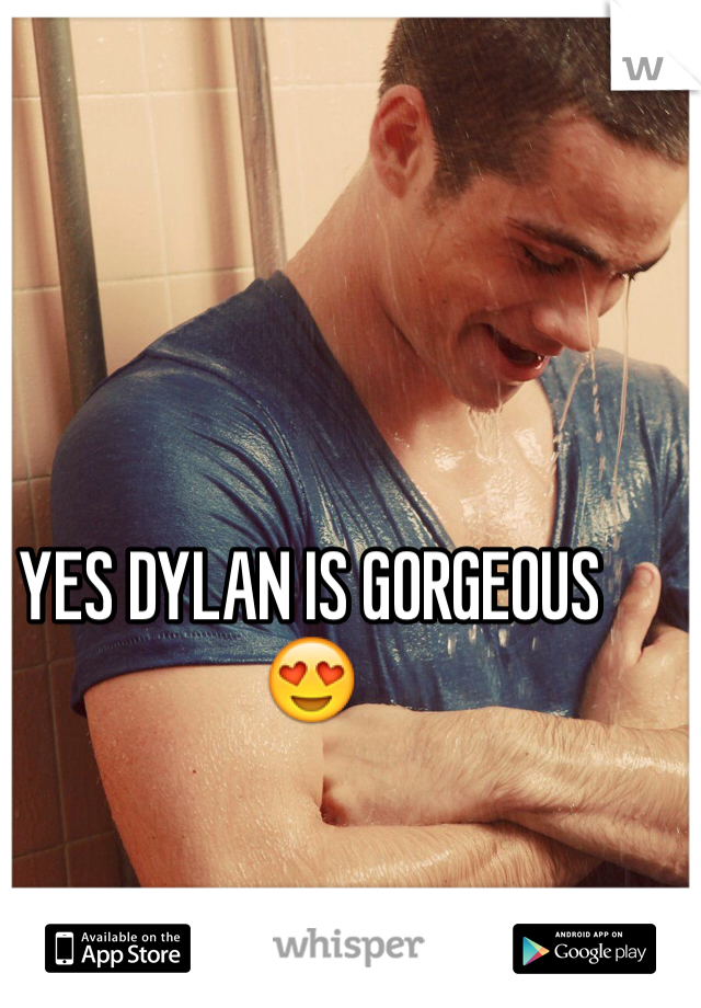 YES DYLAN IS GORGEOUS 😍