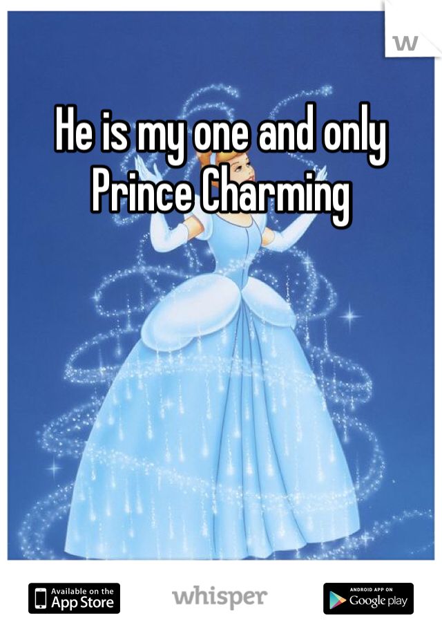 He is my one and only Prince Charming