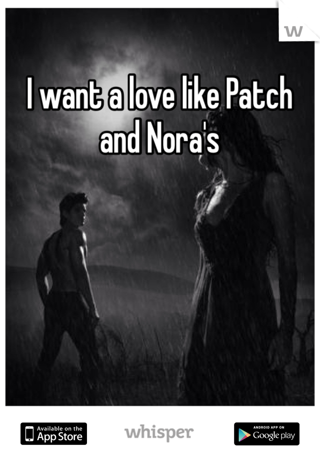 I want a love like Patch and Nora's