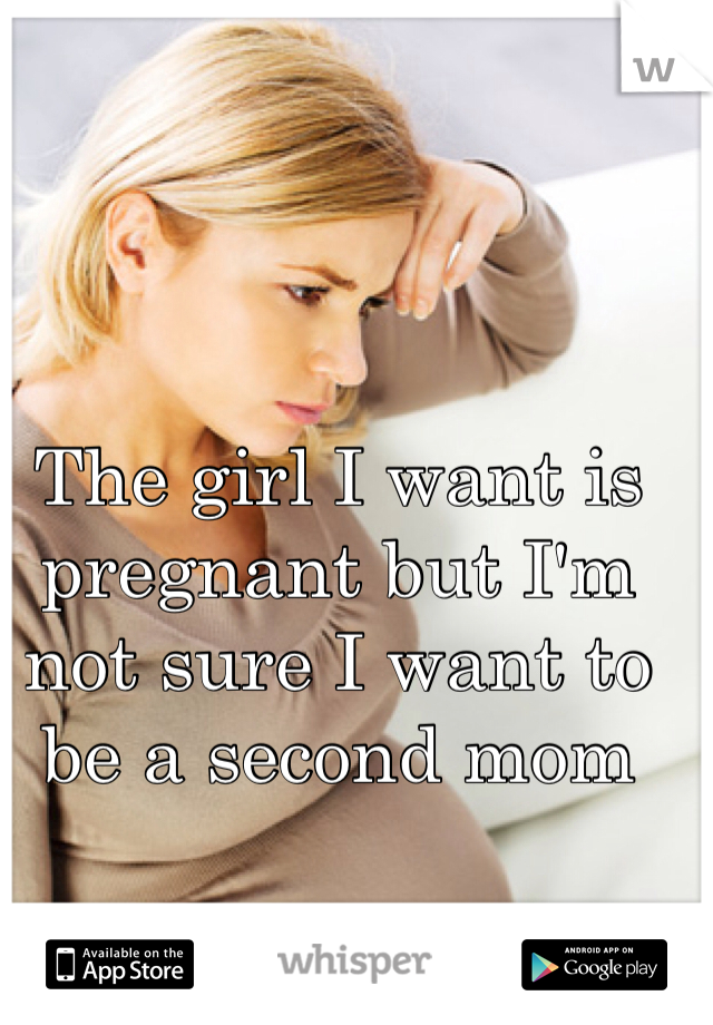 The girl I want is pregnant but I'm not sure I want to be a second mom 