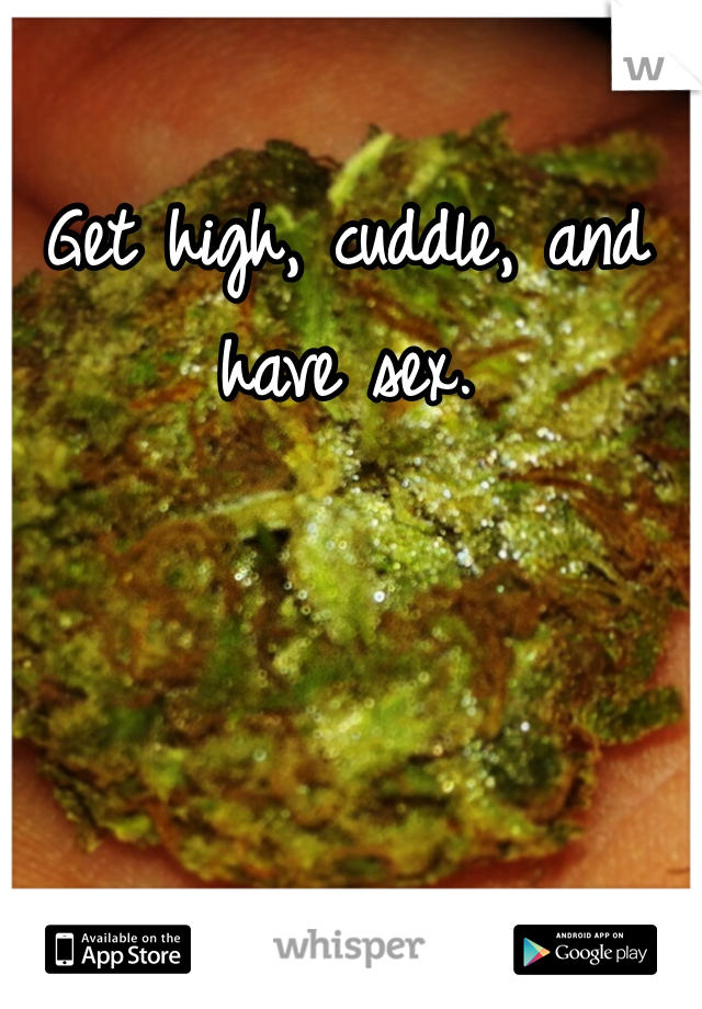 Get high, cuddle, and have sex. 
