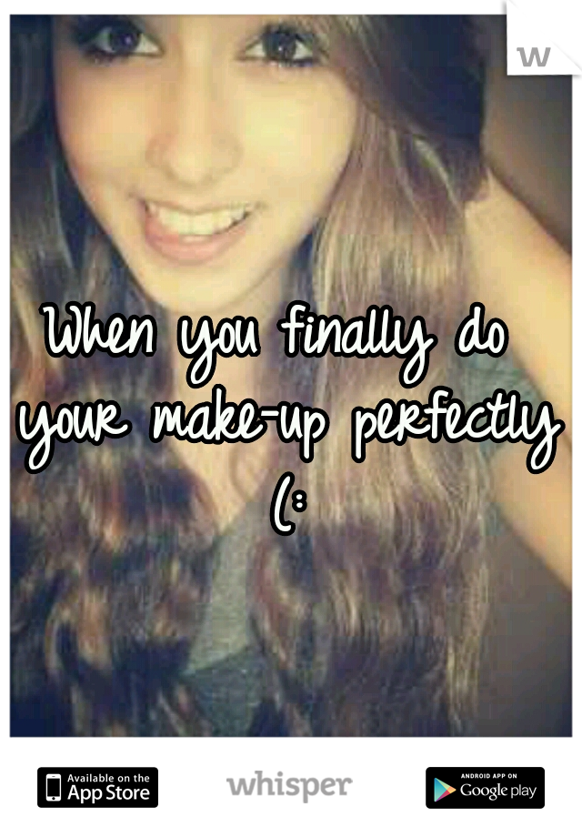 When you finally do your make-up perfectly (: