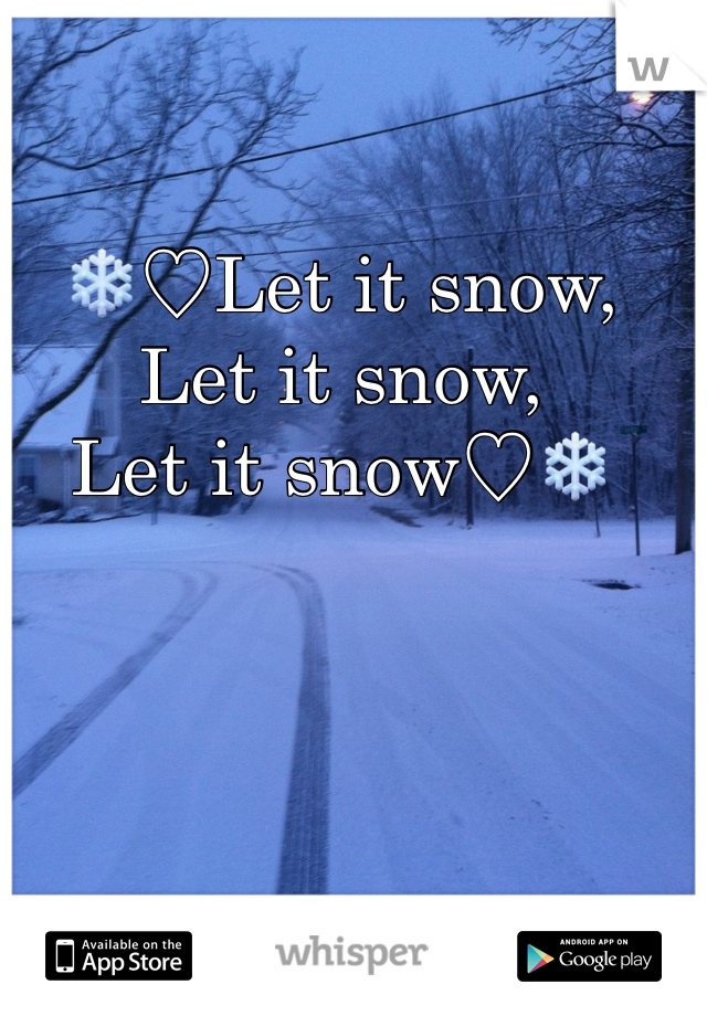 ❄️♡Let it snow, Let it snow,
Let it snow♡❄️