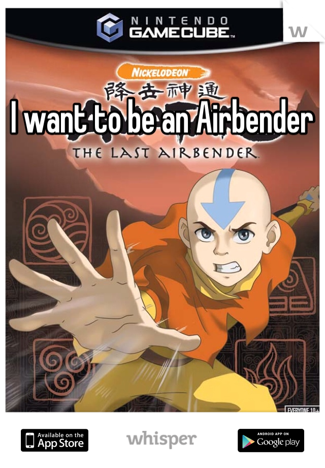 I want to be an Airbender 