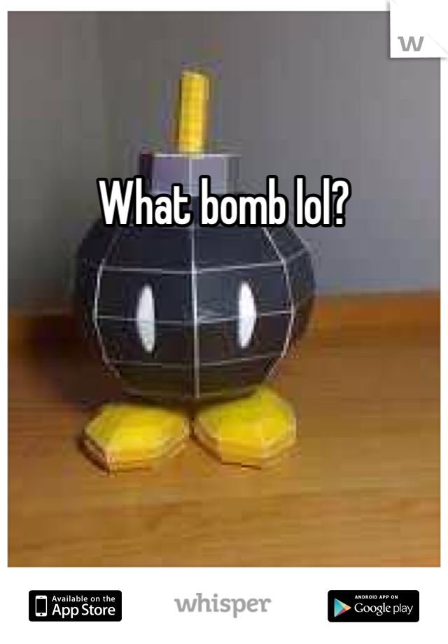 What bomb lol?