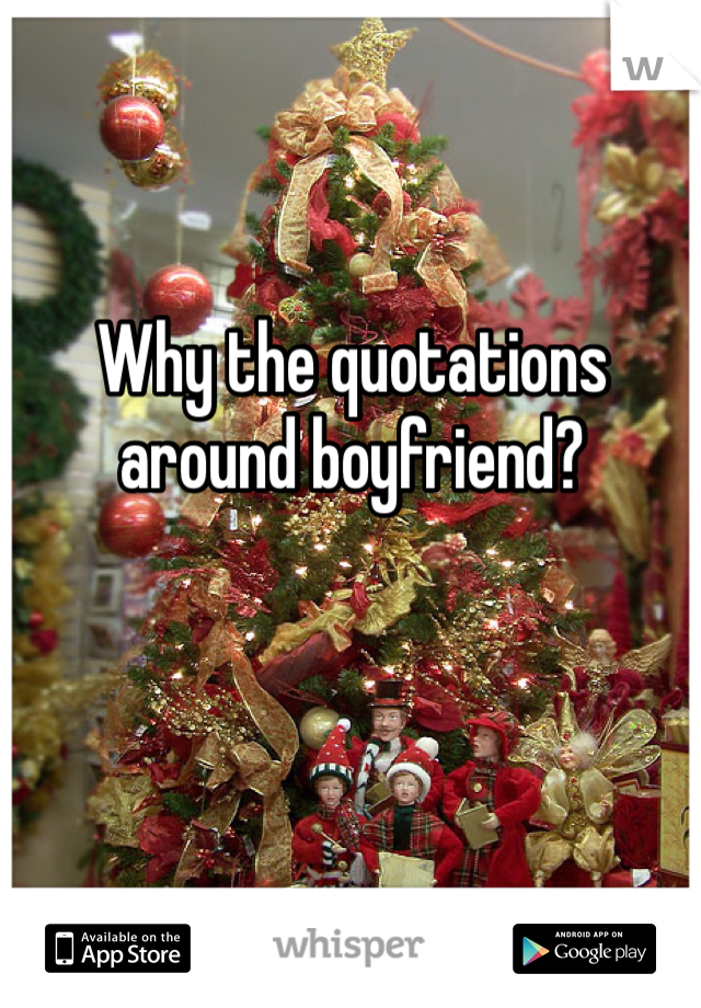 Why the quotations around boyfriend?