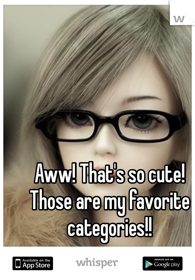 Aww! That's so cute! Those are my favorite categories!! 
