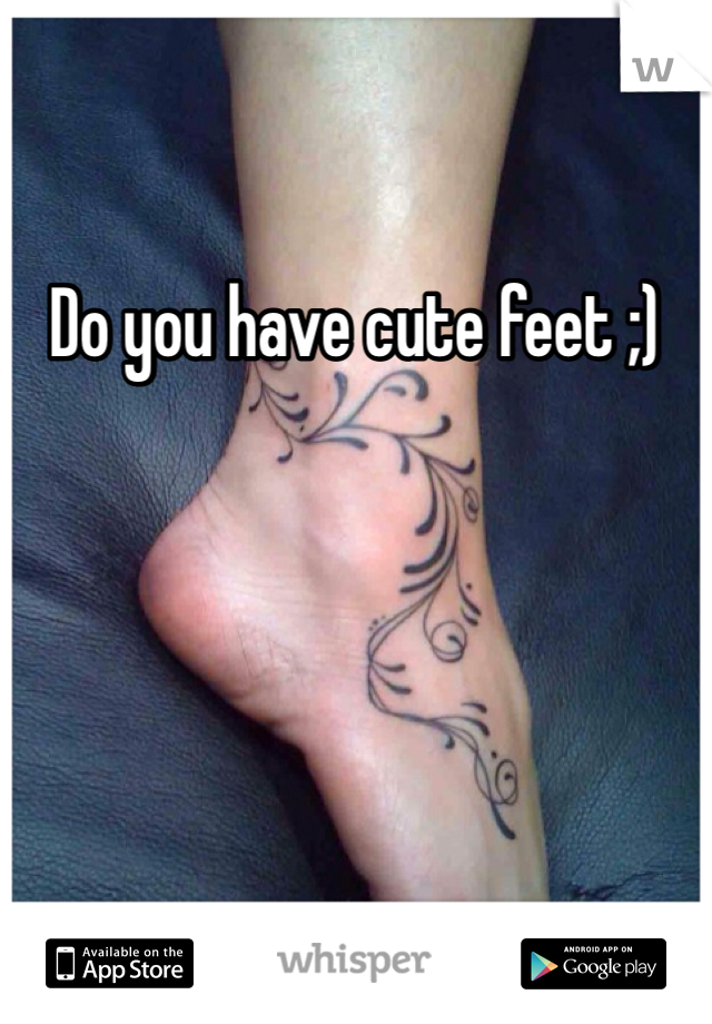 Do you have cute feet ;) 