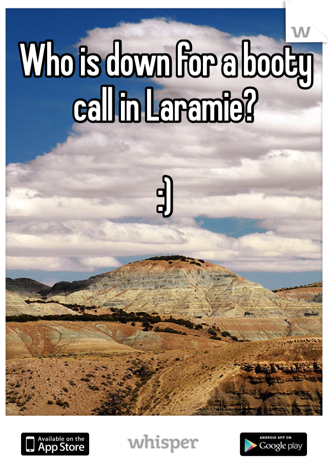 Who is down for a booty call in Laramie?

:)