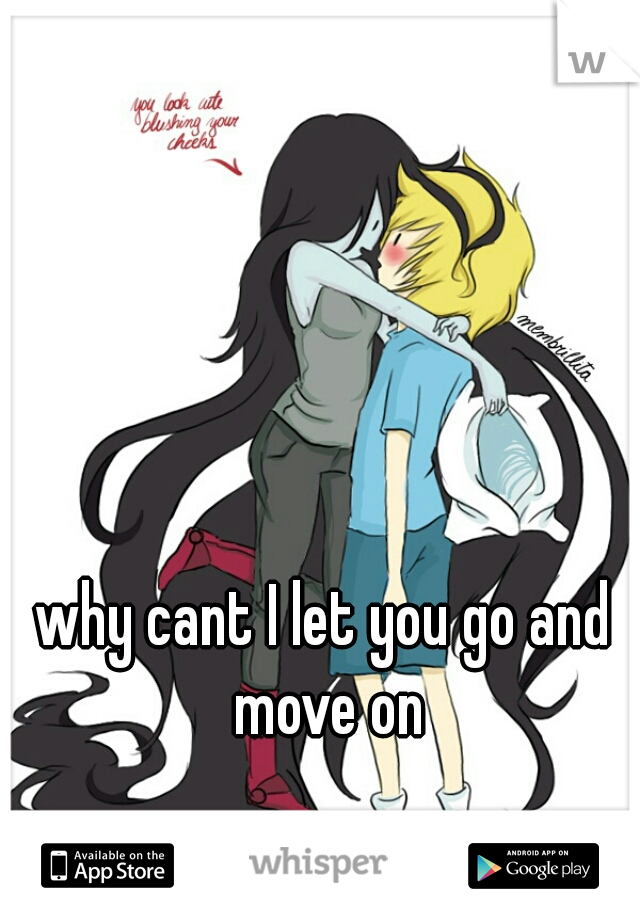 why cant I let you go and move on