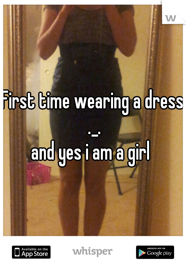 First time wearing a dress ._.
and yes i am a girl 