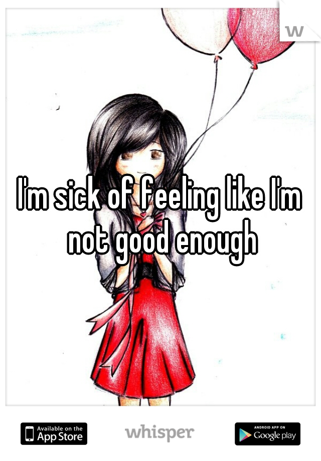 I'm sick of feeling like I'm not good enough