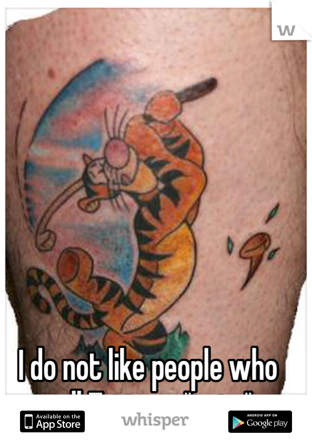 I do not like people who call Tattoos "tats"