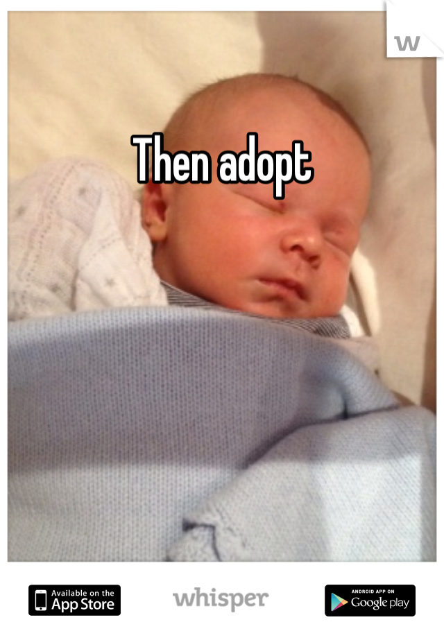 Then adopt 
