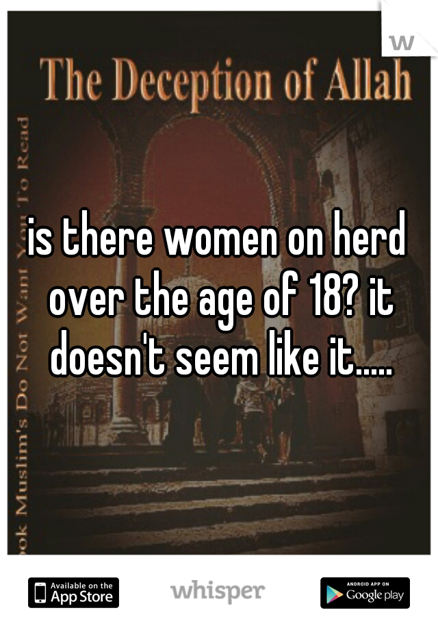 is there women on herd over the age of 18? it doesn't seem like it.....