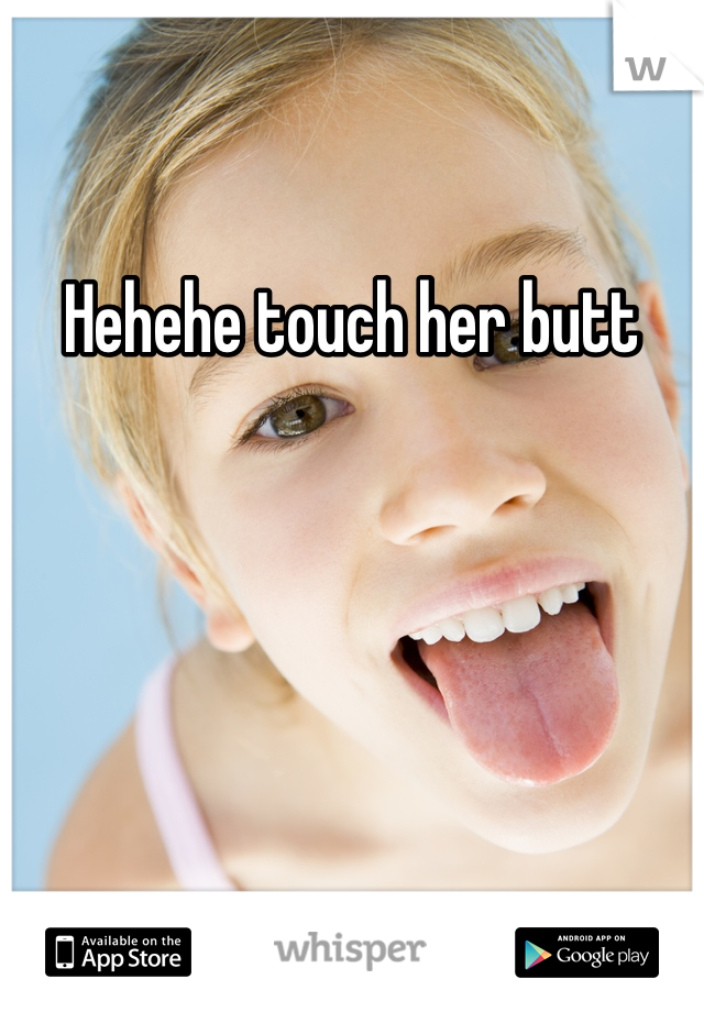 Hehehe touch her butt