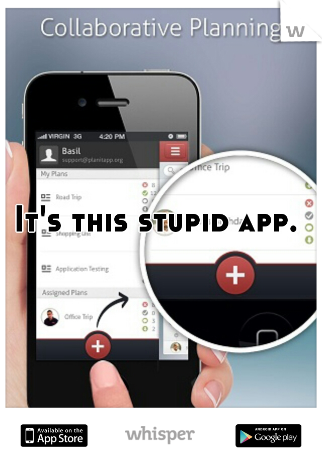 It's this stupid app. 