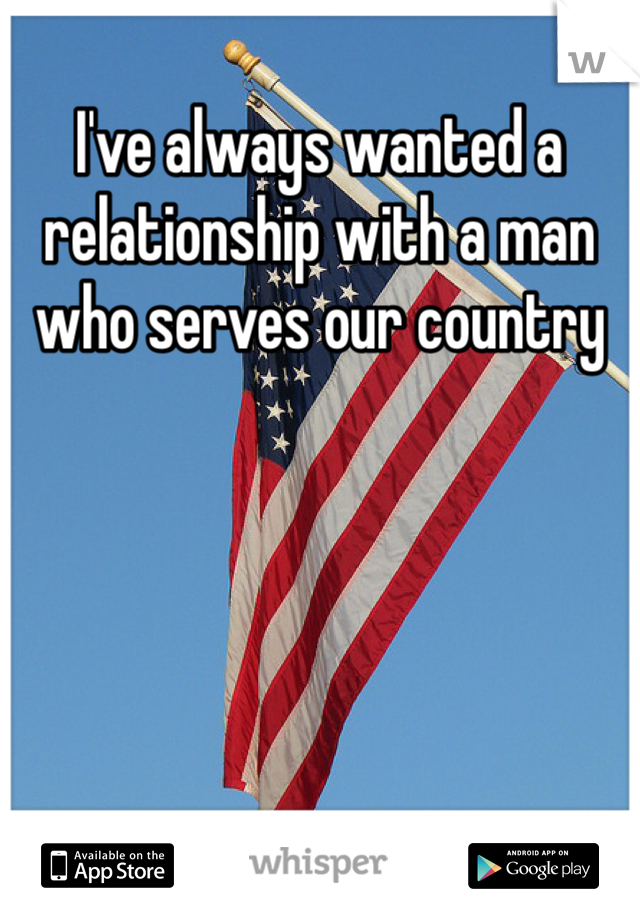 I've always wanted a relationship with a man who serves our country 