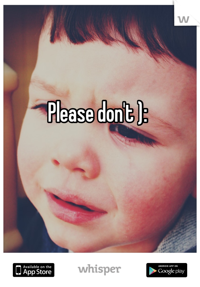 Please don't ): 