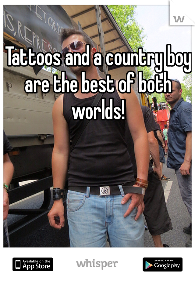 Tattoos and a country boy are the best of both worlds! 