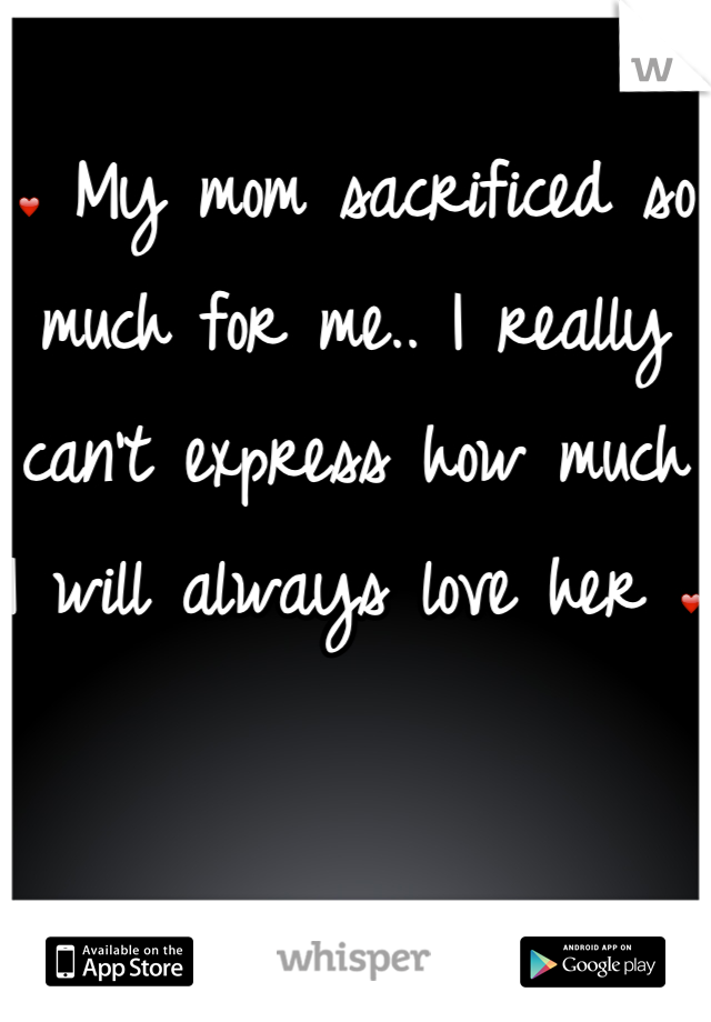 ❤ My mom sacrificed so much for me.. I really can't express how much I will always love her ❤