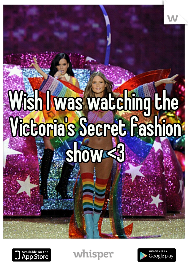 Wish I was watching the Victoria's Secret fashion show <3