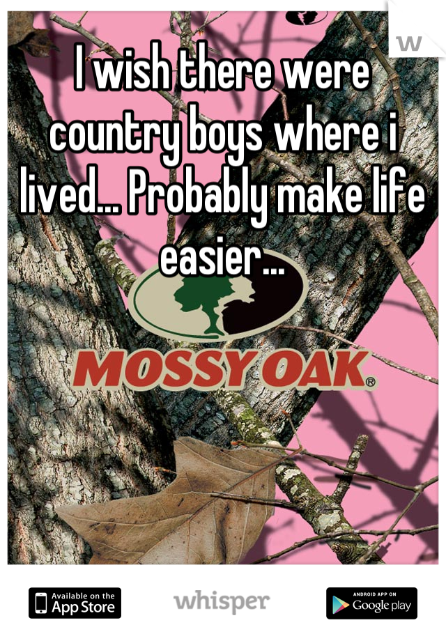 I wish there were country boys where i lived... Probably make life easier...