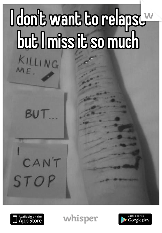 I don't want to relapse but I miss it so much