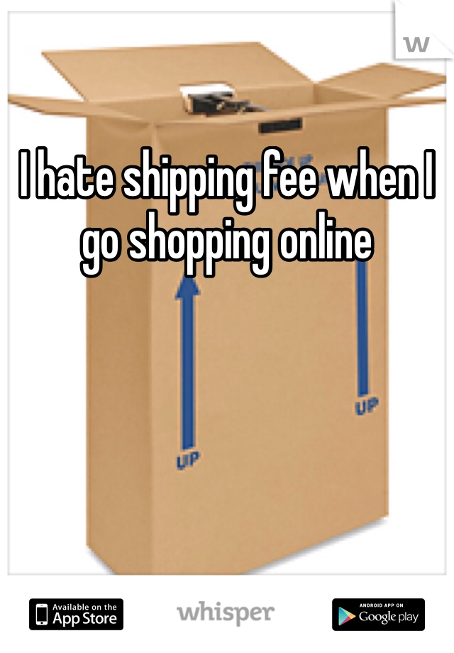 I hate shipping fee when I go shopping online