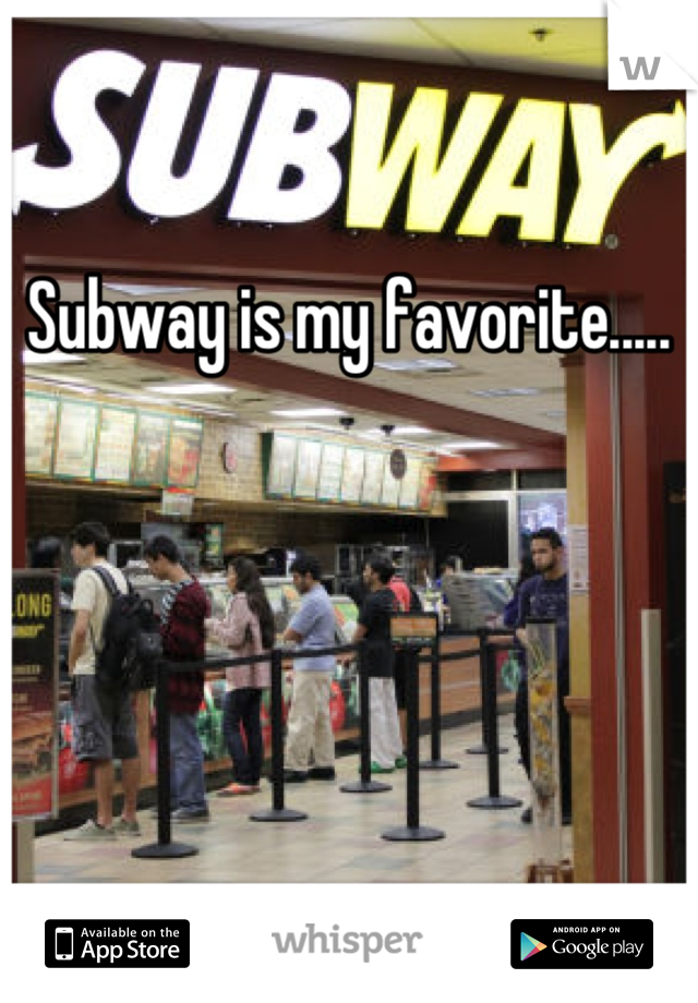 Subway is my favorite.....