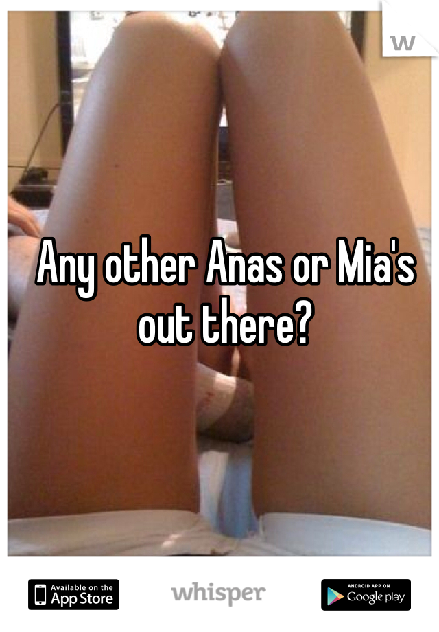 Any other Anas or Mia's out there? 