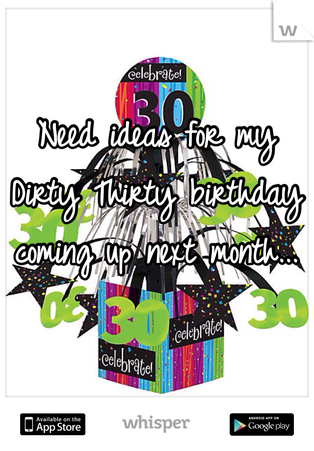 Need ideas for my Dirty Thirty birthday coming up next month...