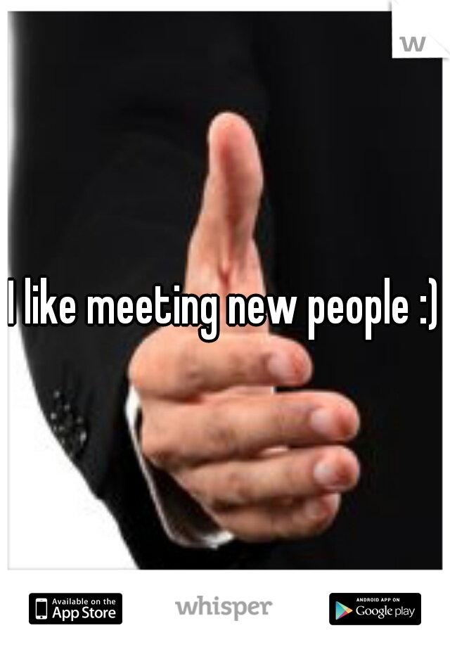 I like meeting new people :)