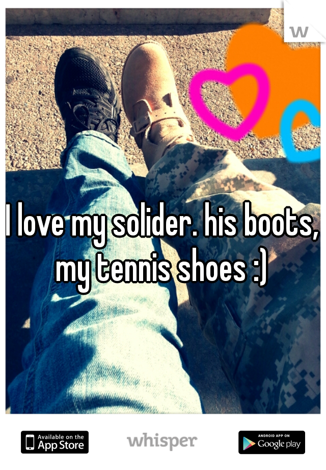I love my solider. his boots, my tennis shoes :) 