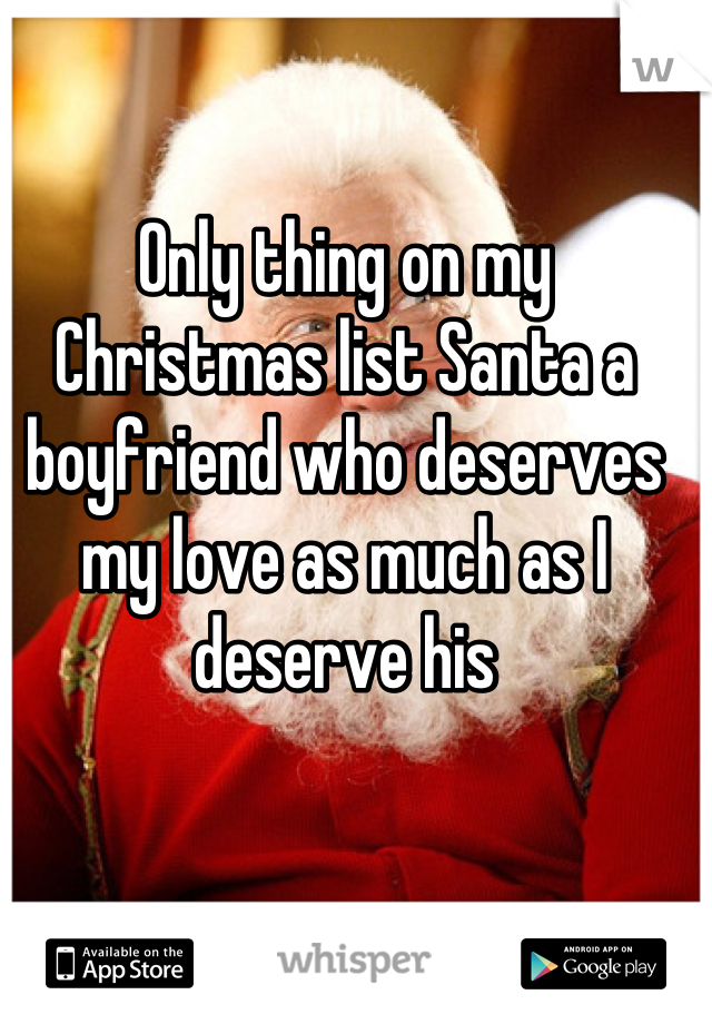 Only thing on my Christmas list Santa a boyfriend who deserves my love as much as I deserve his