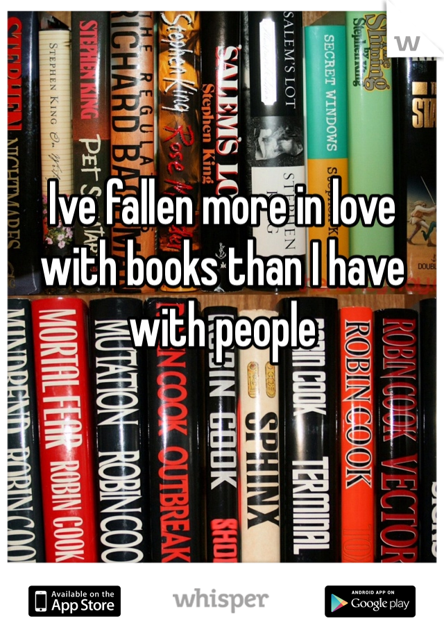 Ive fallen more in love with books than I have with people