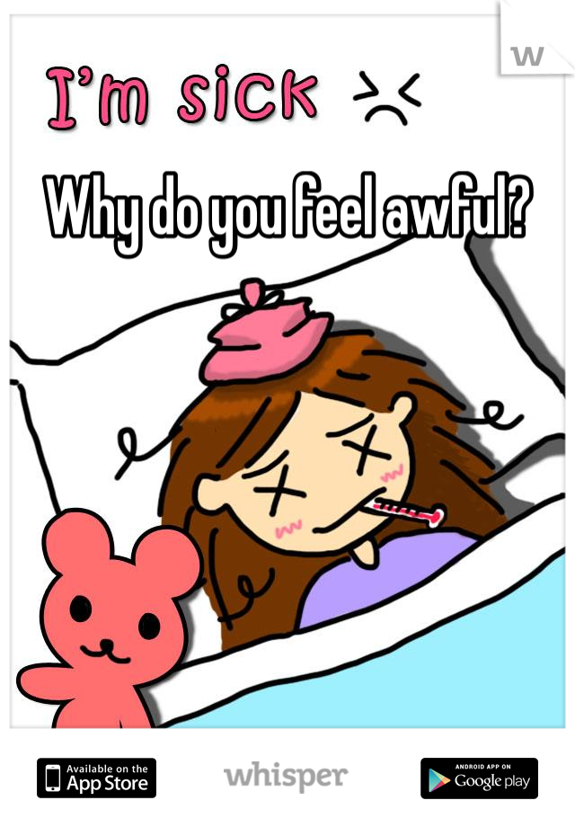 Why do you feel awful?
