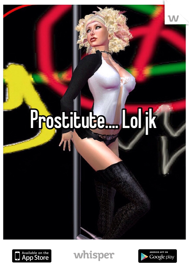 Prostitute.... Lol jk