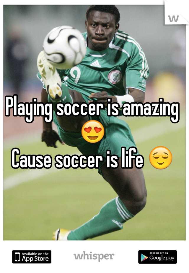 Playing soccer is amazing 😍 
Cause soccer is life 😌