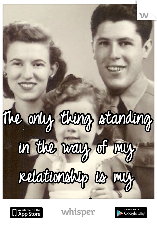 The only thing standing in the way of my relationship is my parents
