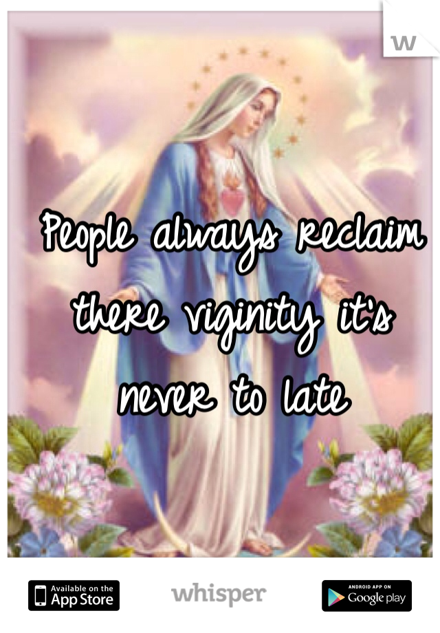 People always reclaim there viginity it's never to late