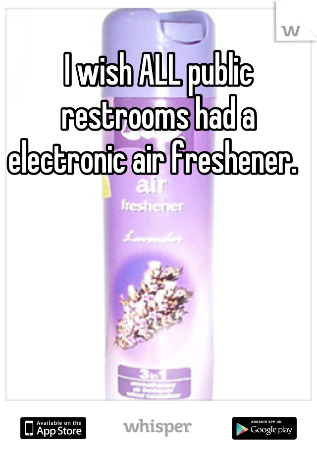 I wish ALL public restrooms had a electronic air freshener.  