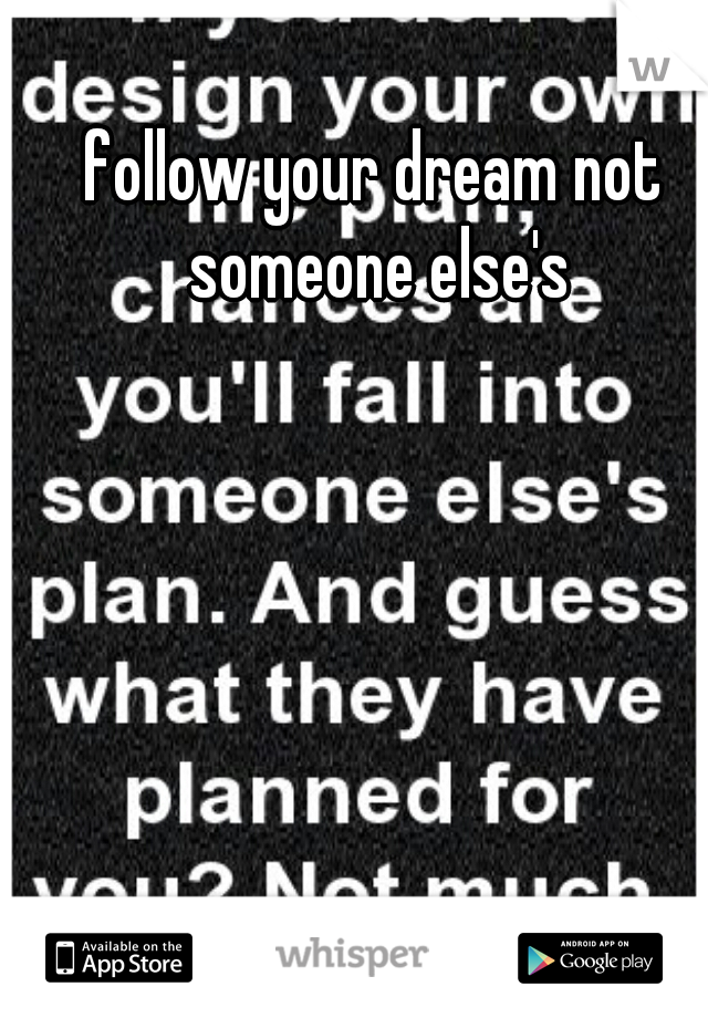 follow your dream not someone else's