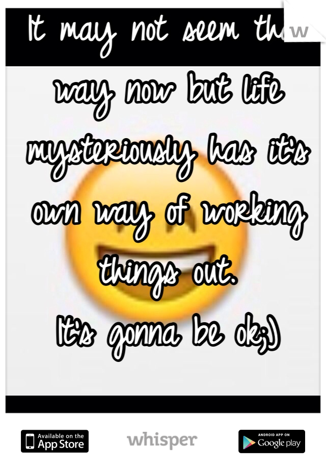 It may not seem that way now but life mysteriously has it's own way of working things out. 
It's gonna be ok;)
