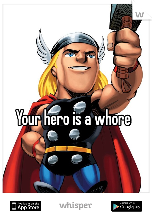 Your hero is a whore