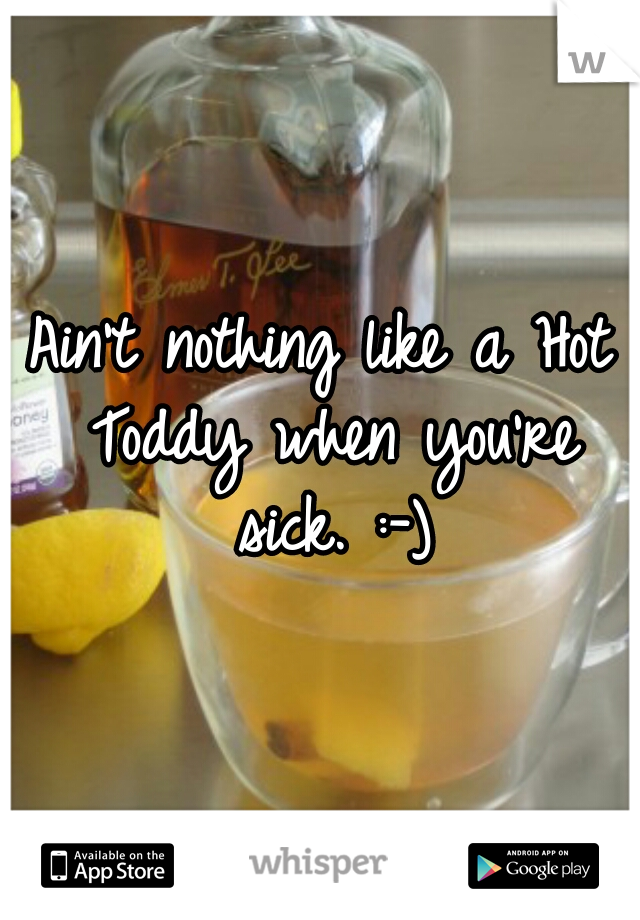 Ain't nothing like a Hot Toddy when you're sick. :-)