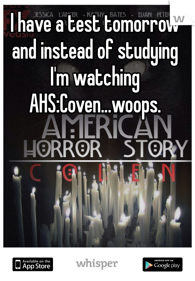 I have a test tomorrow and instead of studying I'm watching AHS:Coven...woops.