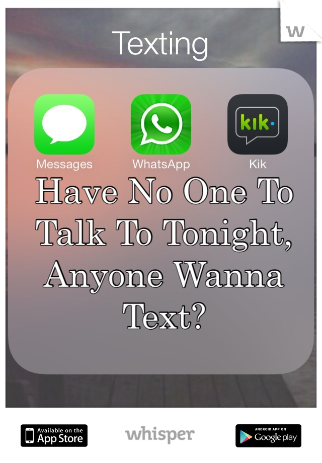 Have No One To Talk To Tonight, Anyone Wanna Text? 